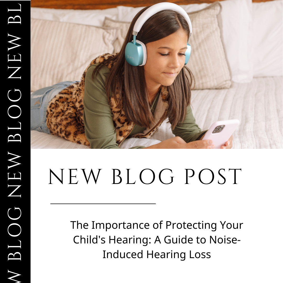 The Importance of Protecting Your Child's Hearing: A Guide to Noise-Induced Hearing Loss