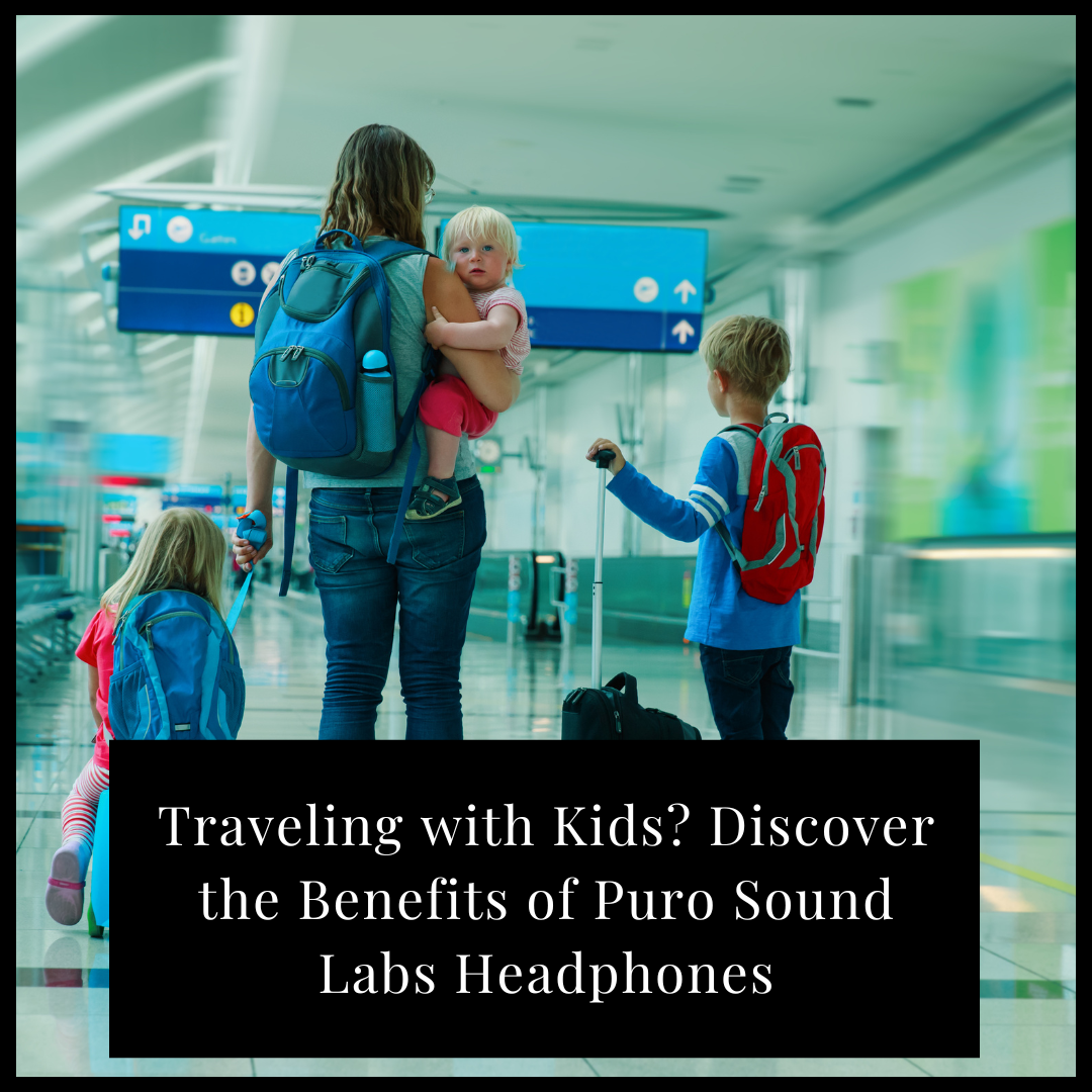 Traveling with Kids? Discover the Benefits of Puro Sound Labs Headphones