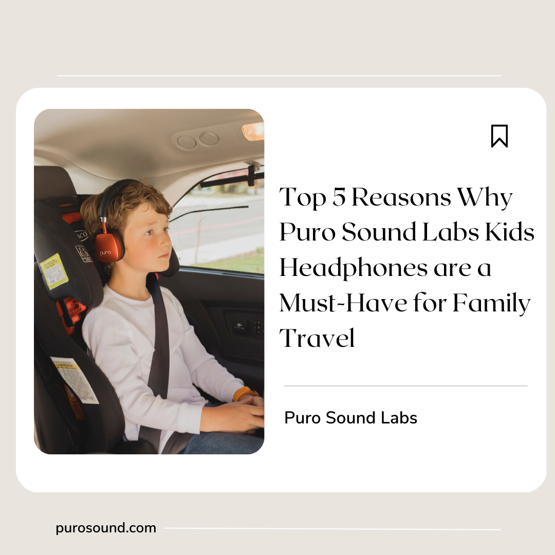 Top 5 Reasons Why Puro Sound Labs Kids Headphones are a Must-Have for Family Travel