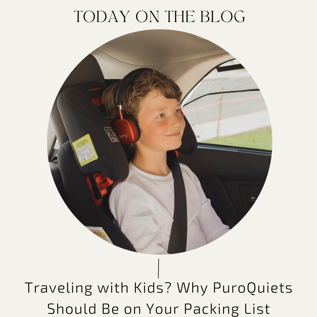 Traveling with Kids? Why PuroQuiets Should Be on Your Packing List