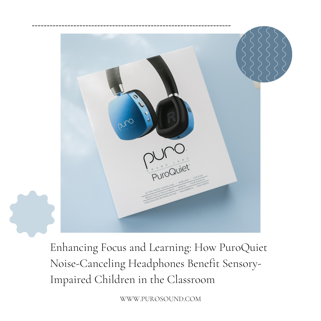 Enhancing Focus and Learning: How PuroQuiet Noise-Canceling Headphones Benefit Sensory-Impaired Children in the Classroom