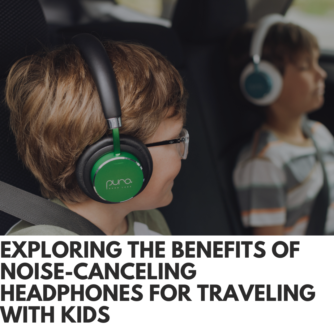 Exploring the Benefits of Noise-Canceling Headphones for Traveling with Kids
