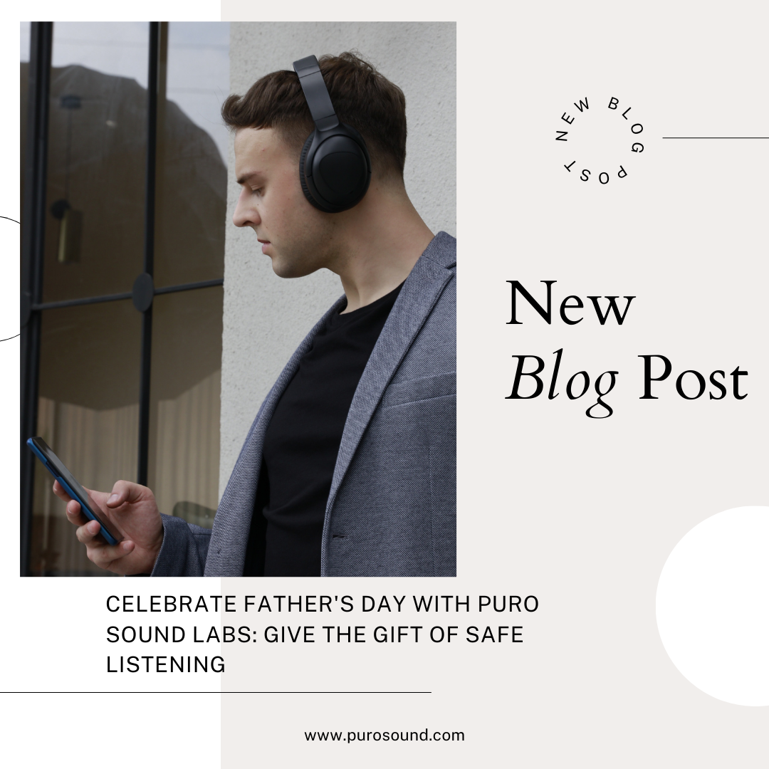 Celebrate Father's Day with Puro Sound Labs: Give the Gift of Safe Listening